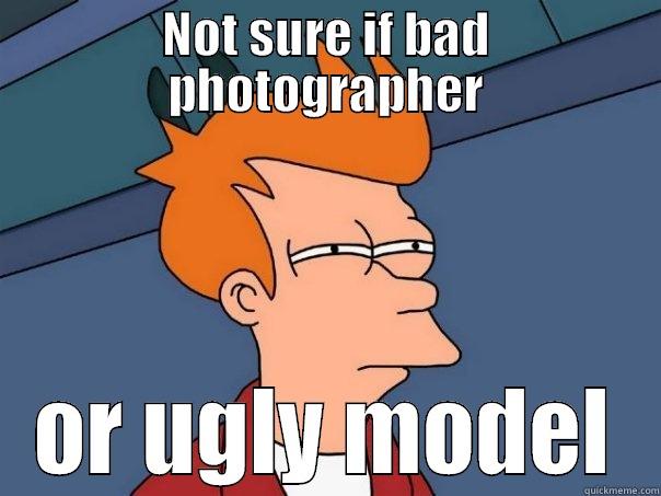 NOT SURE IF BAD PHOTOGRAPHER OR UGLY MODEL Futurama Fry