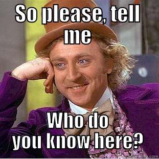 SO PLEASE, TELL ME WHO DO YOU KNOW HERE? Condescending Wonka