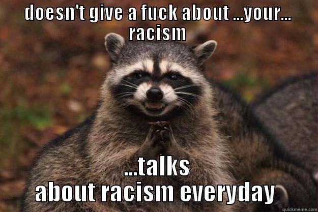 DOESN'T GIVE A FUCK ABOUT ...YOUR... RACISM ...TALKS ABOUT RACISM EVERYDAY  Evil Plotting Raccoon