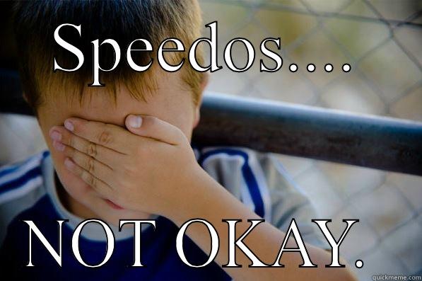 SPEEDOS.... NOT OKAY.  Confession kid