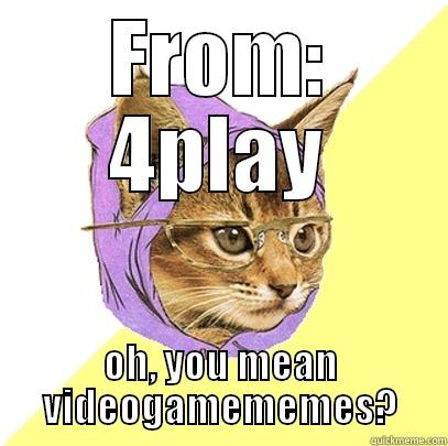 FROM: 4PLAY OH, YOU MEAN VIDEOGAMEMEMES? Hipster Kitty