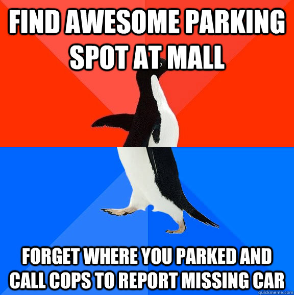 find awesome parking spot at mall forget where you parked and call cops to report missing car - find awesome parking spot at mall forget where you parked and call cops to report missing car  Socially Awesome Awkward Penguin