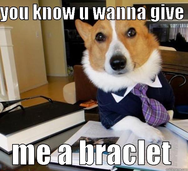 YOU KNOW U WANNA  GIVE ME A BRACLET Lawyer Dog