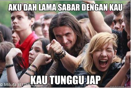 AKU DAH LAMA SABAR DENGAN KAU

 KAU TUNGGU JAP  Ridiculously Photogenic Metalhead