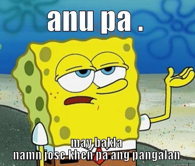 ANU PA . MAY BAKLA NAMN JOSE KHEN PA ANG PANGALAN Tough Spongebob