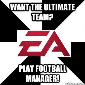 Want the Ultimate Team? Play Football Manager! - Want the Ultimate Team? Play Football Manager!  Troll EA