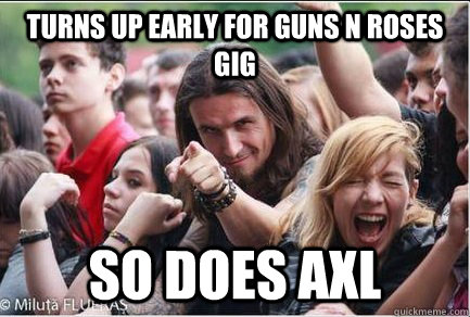 Turns up early for Guns N Roses gig So does Axl  Ridiculously Photogenic Metalhead