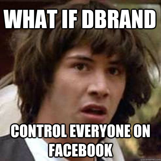 what if dbrand control everyone on facebook  conspiracy keanu