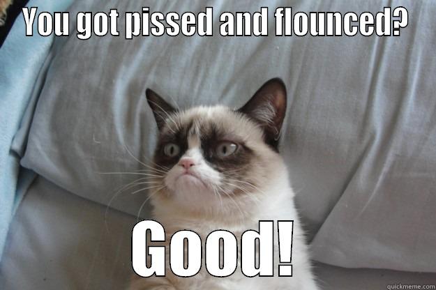 grumpy cat flounce - YOU GOT PISSED AND FLOUNCED? GOOD! Grumpy Cat