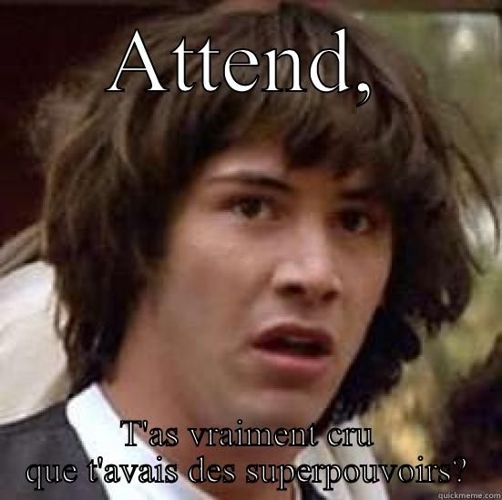 ATTEND, T'AS VRAIMENT CRU QUE T'AVAIS DES SUPERPOUVOIRS? conspiracy keanu