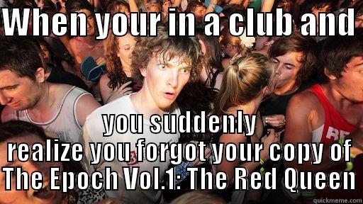 Well..GO GET IT!!! - WHEN YOUR IN A CLUB AND  YOU SUDDENLY REALIZE YOU FORGOT YOUR COPY OF THE EPOCH VOL.1: THE RED QUEEN Sudden Clarity Clarence