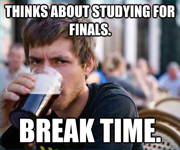 Thinks about studying for finals. Break time. - Thinks about studying for finals. Break time.  College Senior