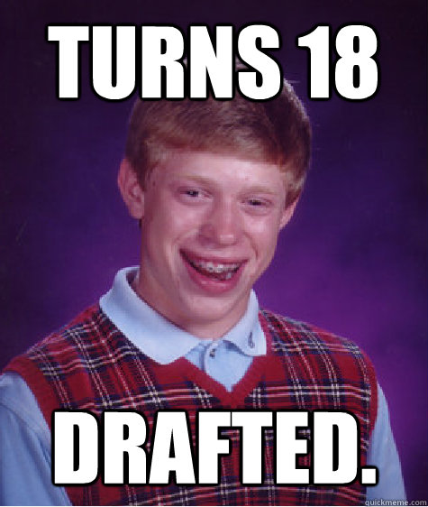 Turns 18 Drafted.  Bad Luck Brian