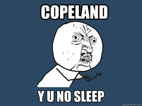 COPELAND y u no SLEEP  Y U No