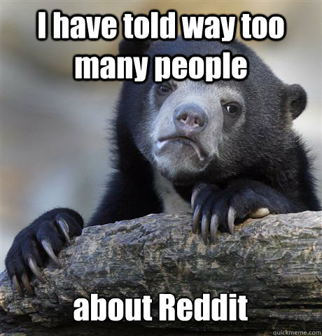 I have told way too many people about Reddit  Confession Bear