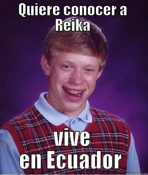 QUIERE CONOCER A REIKA VIVE EN ECUADOR  Bad Luck Brian