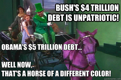 Obama's $5 Trillion Debt...

Well now,
that's a horse of a different color! Bush's $4 Trillion debt is unpatriotic!  