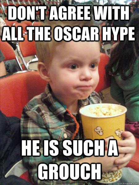 Don't agree with all the oscar hype He is such a grouch  Movie Critic Kid