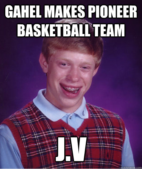 Gahel makes pioneer basketball team J.V  Bad Luck Brian