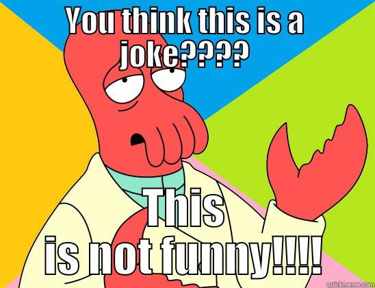 YOU THINK THIS IS A JOKE???? THIS IS NOT FUNNY!!!! Futurama Zoidberg 