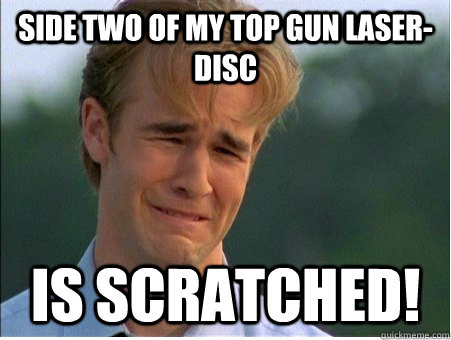 Side two of my top gun laser-disc  is scratched!  1990s Problems