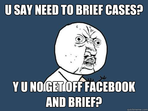 U Say need to brief cases?  y u no get off facebook and Brief?   Y U No