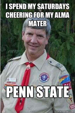 i spend my saturdays cheering for my alma mater  Penn state  Harmless Scout Leader