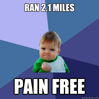 Ran 2.1 miles pain free  Success Kid