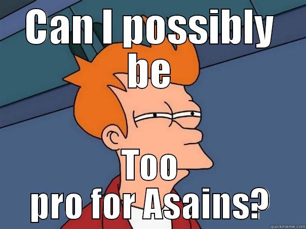 lol i am too pro - CAN I POSSIBLY BE TOO PRO FOR ASAINS? Futurama Fry