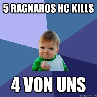 5 Ragnaros HC Kills 4 VON UNS - 5 Ragnaros HC Kills 4 VON UNS  Success Kid