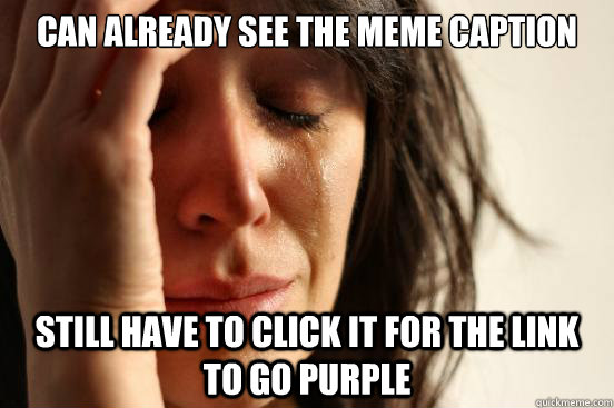 Can already see the meme caption still have to click it for the link to go purple  First World Problems