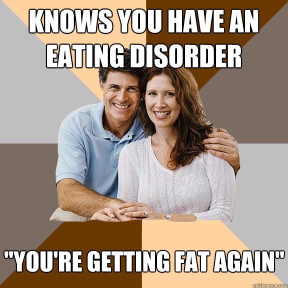 Knows you have an eating disorder  