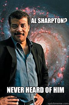 Al Sharpton? Never Heard of him  Neil deGrasse Tyson