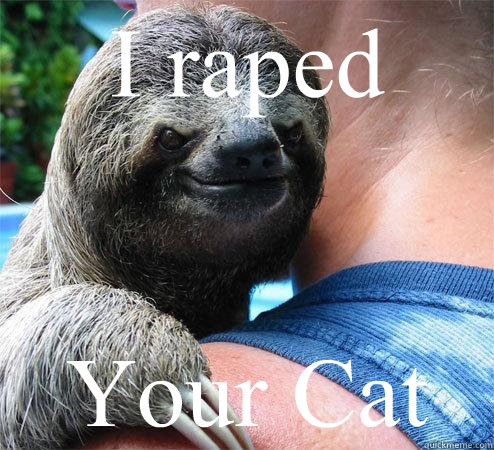 I raped Your Cat  Suspiciously Evil Sloth