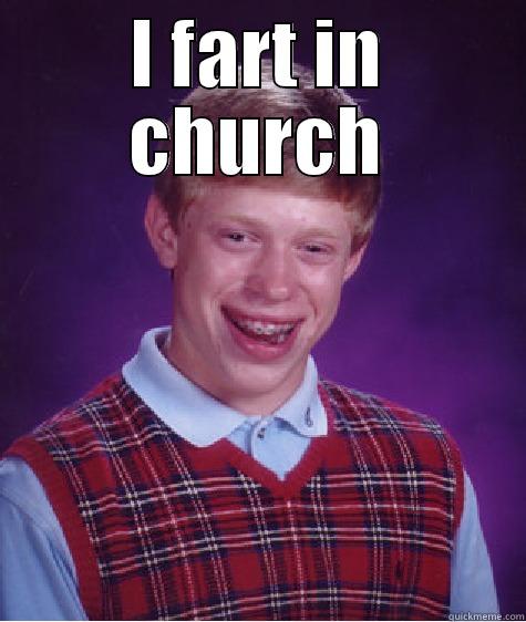 like farting in church - I FART IN CHURCH  Bad Luck Brian