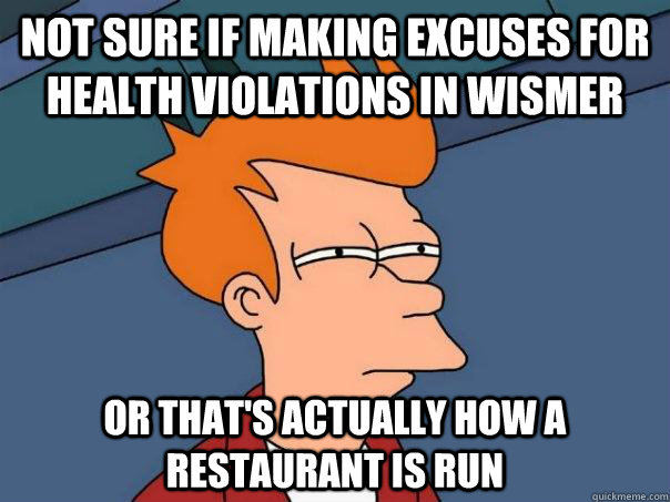 Not sure if making excuses for health violations in wismer Or that's actually how a restaurant is run  Futurama Fry