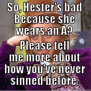 SO, HESTER'S BAD BECAUSE SHE WEARS AN A? PLEASE TELL ME MORE ABOUT HOW YOU'VE NEVER SINNED BEFORE. Condescending Wonka