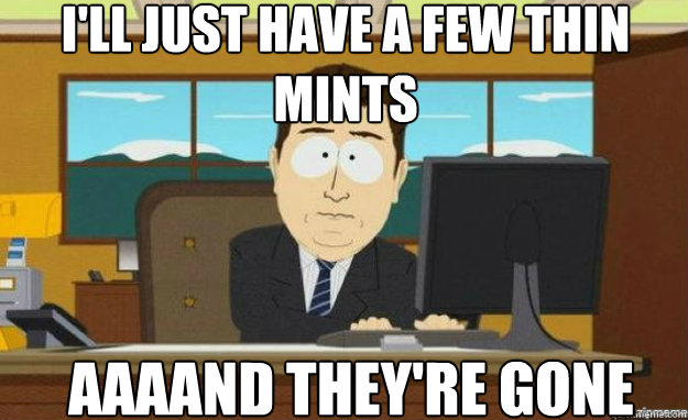 I'll just have a few Thin Mints AAAAND they're gone - I'll just have a few Thin Mints AAAAND they're gone  aaaand its gone