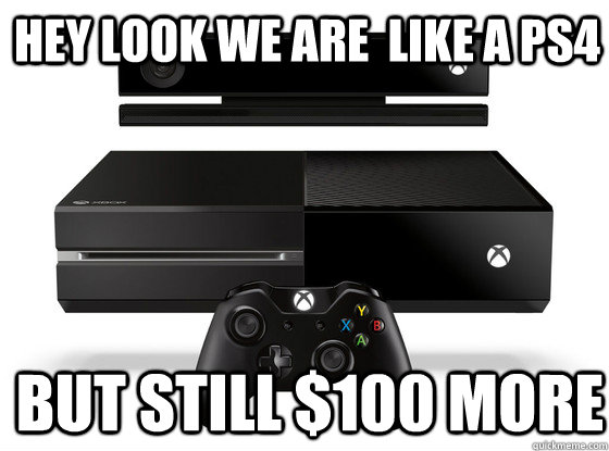 Hey look we are  like a PS4 But still $100 more  Xbox