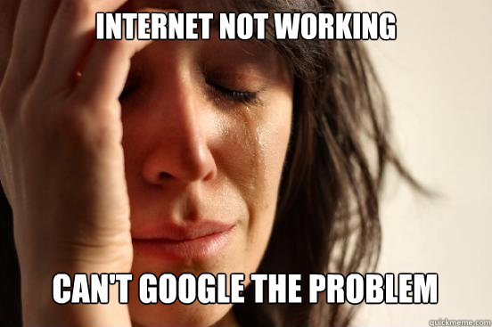 Internet not working Can't google the problem Caption 3 goes here  First World Problems