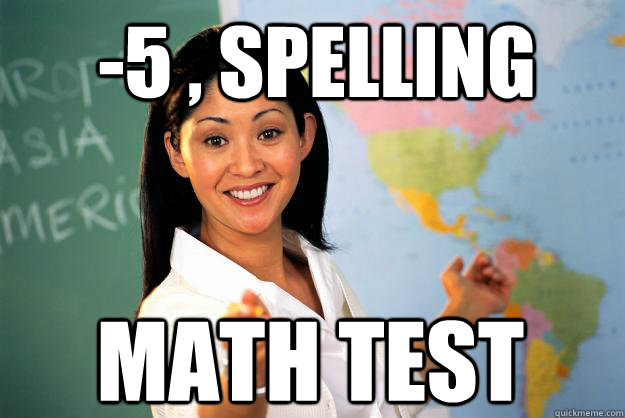 -5 , spelling math test - -5 , spelling math test  Unhelpful High School Teacher