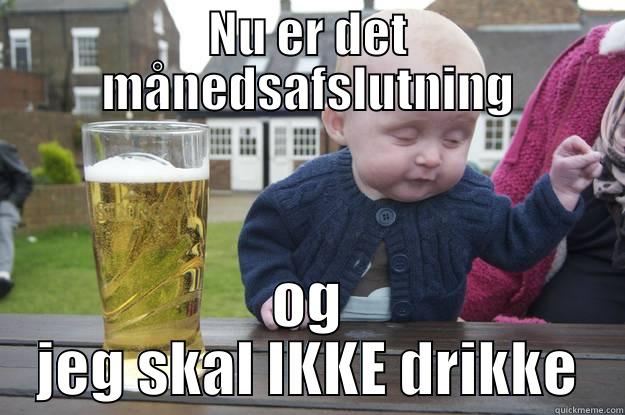 NU ER DET MÅNEDSAFSLUTNING OG JEG SKAL IKKE DRIKKE drunk baby