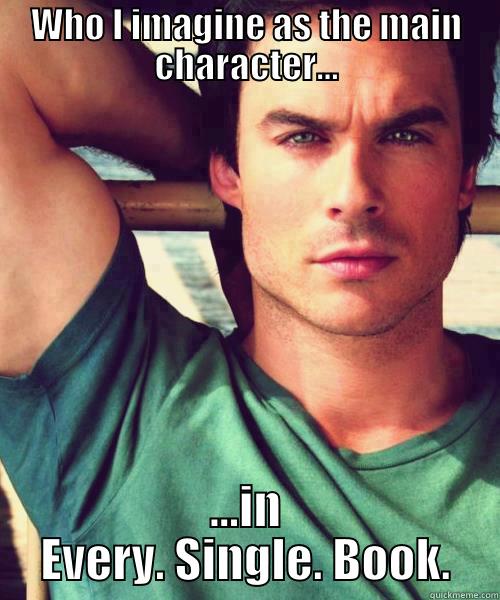 Ian Somerhalder + Book Nerd - WHO I IMAGINE AS THE MAIN CHARACTER... ...IN EVERY. SINGLE. BOOK. Misc