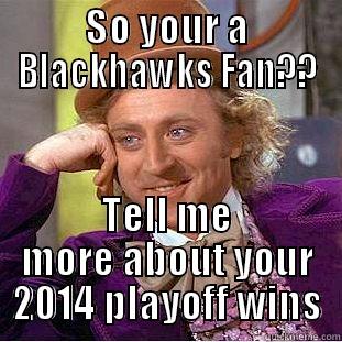 SO YOUR A BLACKHAWKS FAN?? TELL ME MORE ABOUT YOUR 2014 PLAYOFF WINS Condescending Wonka