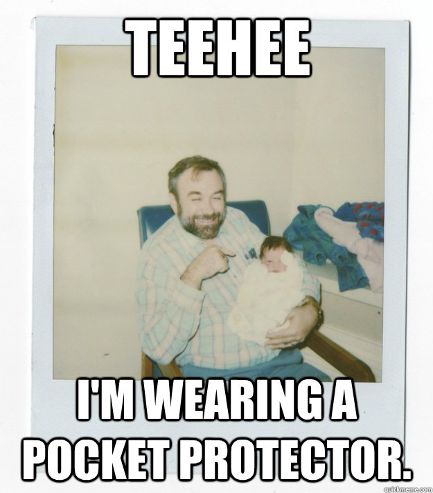 Teehee I'm wearing a pocket protector. - Teehee I'm wearing a pocket protector.  Misc