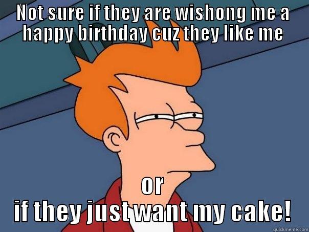 NOT SURE IF THEY ARE WISHONG ME A HAPPY BIRTHDAY CUZ THEY LIKE ME OR IF THEY JUST WANT MY CAKE! Futurama Fry