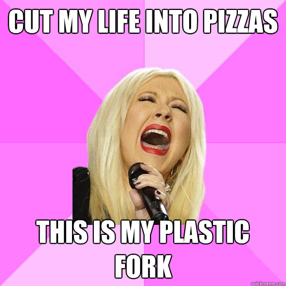 Cut my life into pizzas this is my plastic fork  Wrong Lyrics Christina