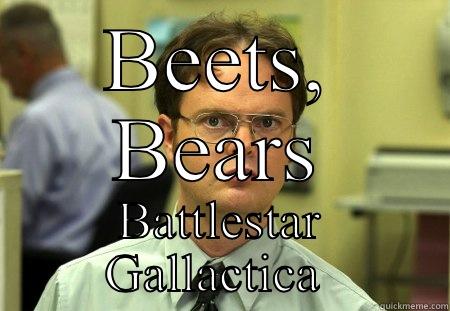 BEETS, BEARS BATTLESTAR GALLACTICA  Schrute