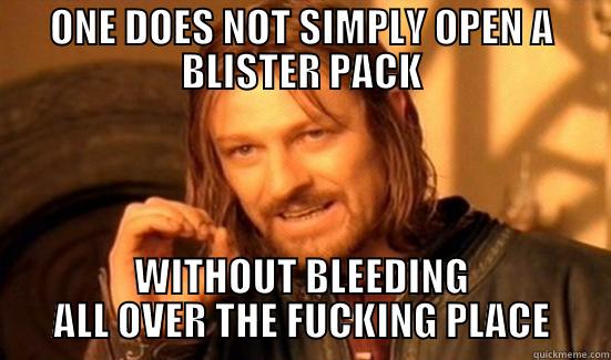 ONE DOES NOT SIMPLY OPEN A BLISTER PACK WITHOUT BLEEDING ALL OVER THE FUCKING PLACE Boromir