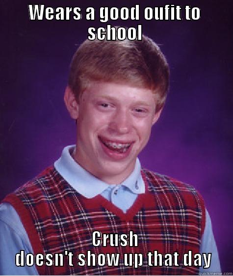 WEARS A GOOD OUFIT TO SCHOOL CRUSH DOESN'T SHOW UP THAT DAY  Bad Luck Brian